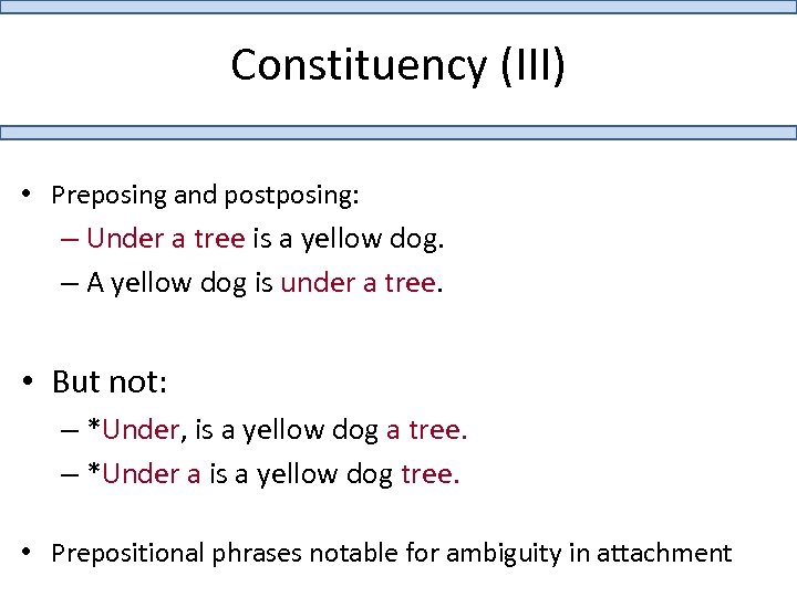 Constituency (III) • Preposing and postposing: – Under a tree is a yellow dog.