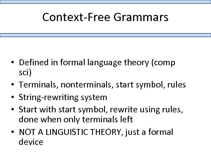 Context-Free Grammars • Defined in formal language theory (comp sci) • Terminals, nonterminals, start