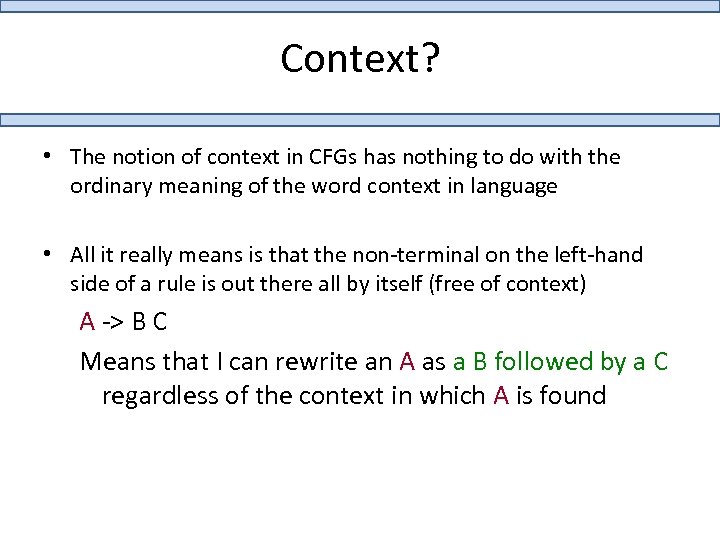 Context? • The notion of context in CFGs has nothing to do with the