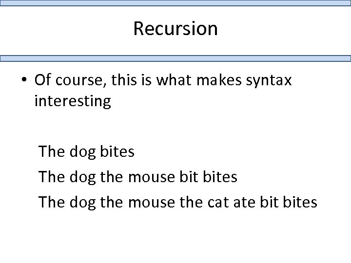 Recursion • Of course, this is what makes syntax interesting The dog bites The