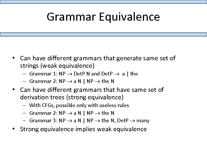 Grammar Equivalence • Can have different grammars that generate same set of strings (weak