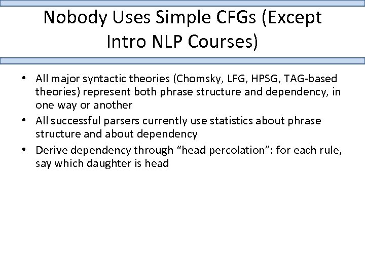 Nobody Uses Simple CFGs (Except Intro NLP Courses) • All major syntactic theories (Chomsky,