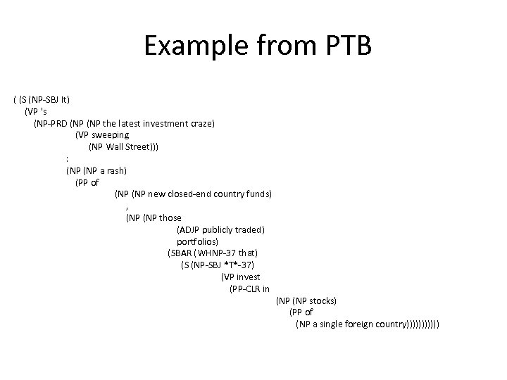 Example from PTB ( (S (NP-SBJ It) (VP 's (NP-PRD (NP the latest investment