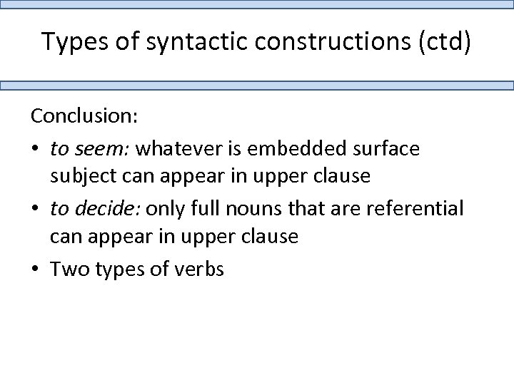 Types of syntactic constructions (ctd) Conclusion: • to seem: whatever is embedded surface subject