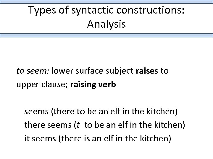 Types of syntactic constructions: Analysis to seem: lower surface subject raises to upper clause;