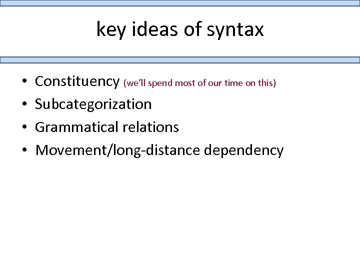 key ideas of syntax • • Constituency (we’ll spend most of our time on