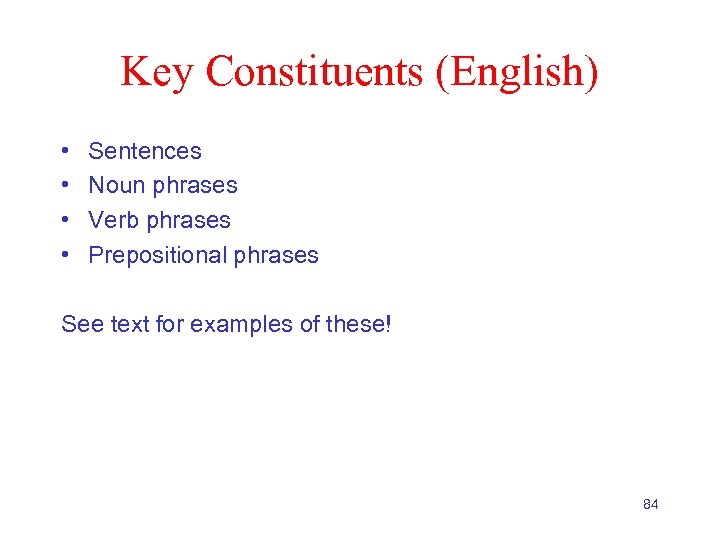 Key Constituents (English) • • Sentences Noun phrases Verb phrases Prepositional phrases See text