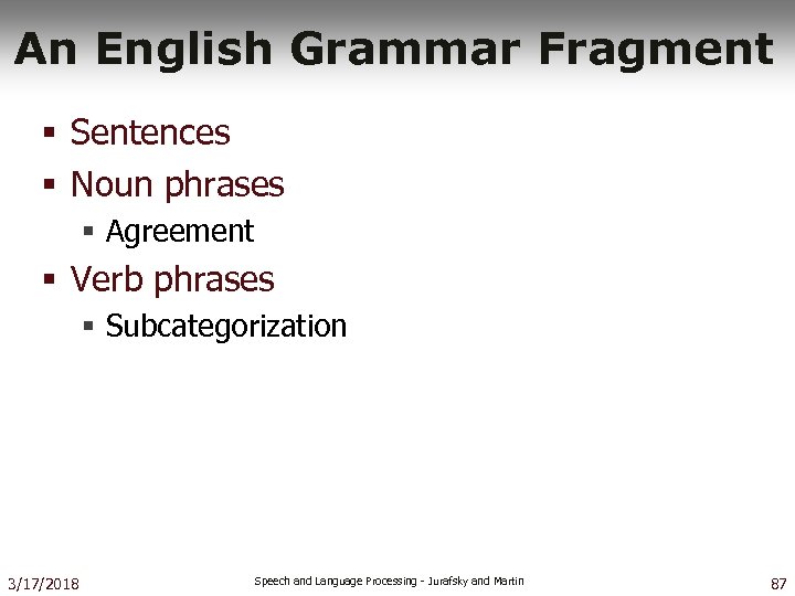 An English Grammar Fragment § Sentences § Noun phrases § Agreement § Verb phrases