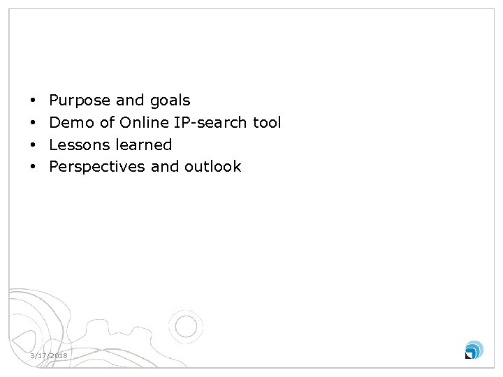  • • Purpose and goals Demo of Online IP-search tool Lessons learned Perspectives