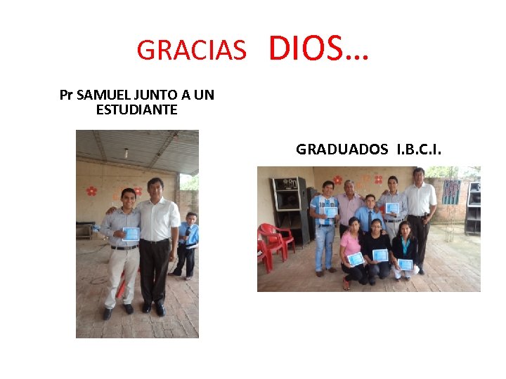 GRACIAS DIOS… Pr SAMUEL JUNTO A UN ESTUDIANTE GRADUADOS I. B. C. I. 