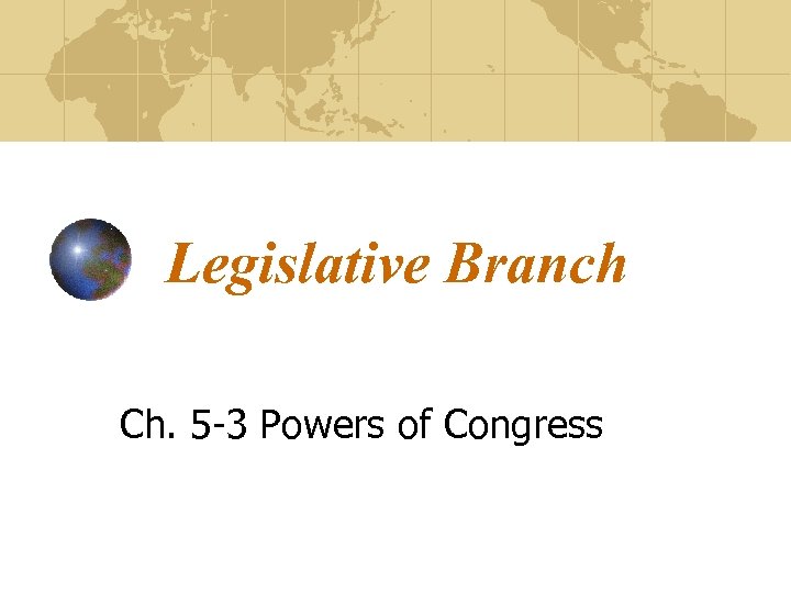 Legislative Branch Ch. 5 -3 Powers of Congress 