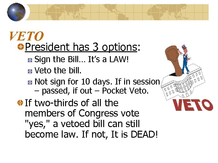 VETO President has 3 options: Sign the Bill… It’s a LAW! Veto the bill.