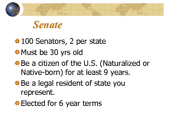 Senate 100 Senators, 2 per state Must be 30 yrs old Be a citizen