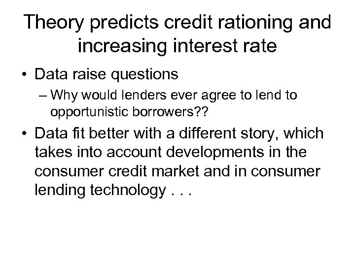 Theory predicts credit rationing and increasing interest rate • Data raise questions – Why