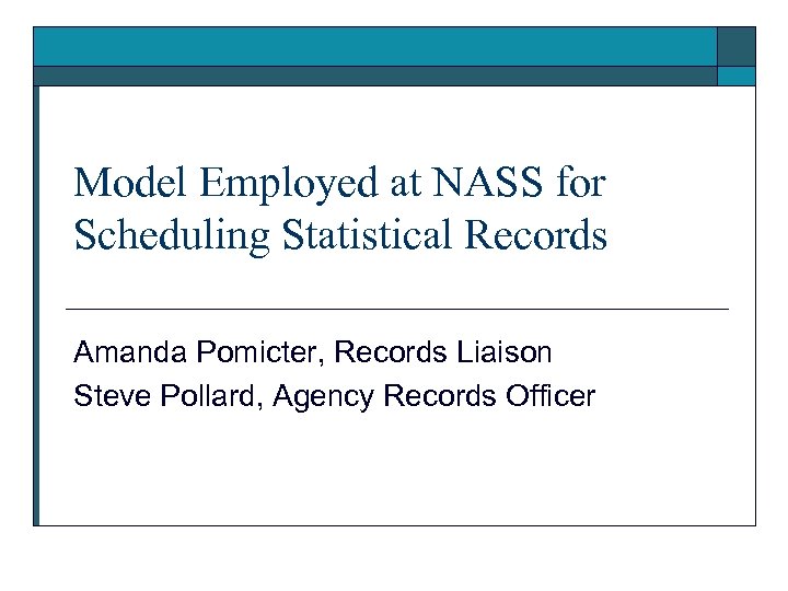 Model Employed at NASS for Scheduling Statistical Records Amanda Pomicter, Records Liaison Steve Pollard,