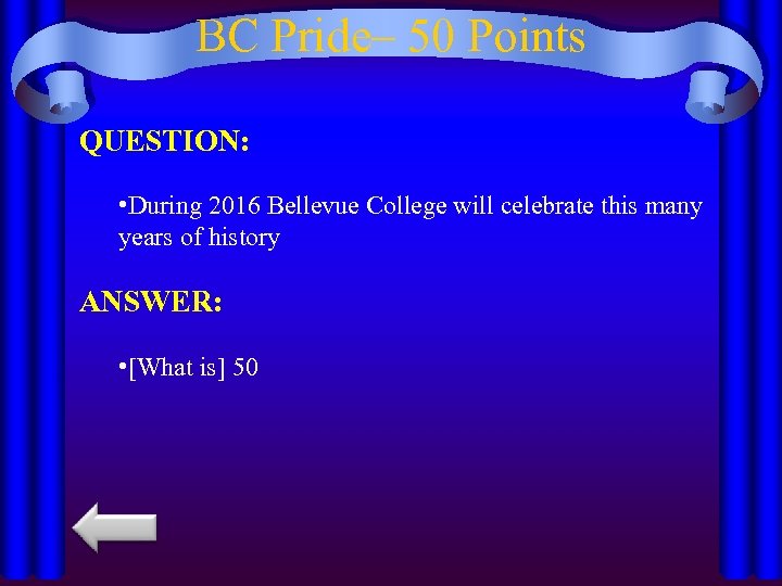 BC Pride– 50 Points QUESTION: • During 2016 Bellevue College will celebrate this many