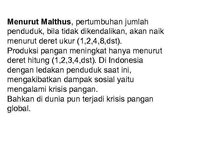 Menurut Malthus, pertumbuhan jumlah penduduk, bila tidak dikendalikan, akan naik menurut deret ukur (1,