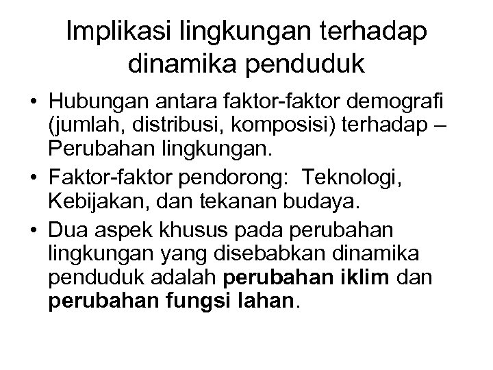 Implikasi lingkungan terhadap dinamika penduduk • Hubungan antara faktor-faktor demografi (jumlah, distribusi, komposisi) terhadap