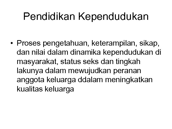 Pendidikan Kependudukan • Proses pengetahuan, keterampilan, sikap, dan nilai dalam dinamika kependudukan di masyarakat,