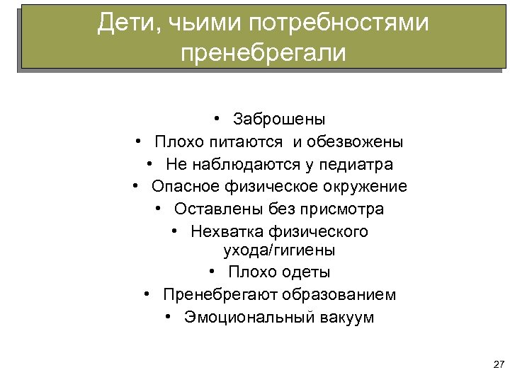 Дети, чьими потребностями пренебрегали • Заброшены • Плохо питаются и обезвожены • Не наблюдаются