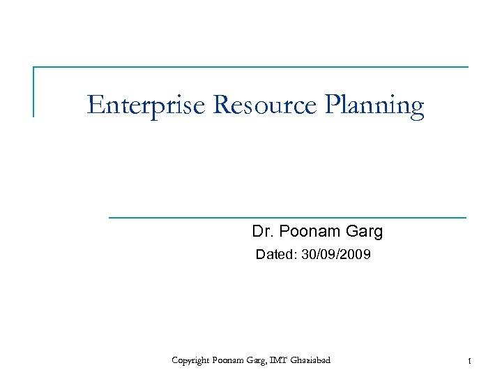 Enterprise Resource Planning Dr. Poonam Garg Dated: 30/09/2009 Copyright Poonam Garg, IMT Ghaziabad 1