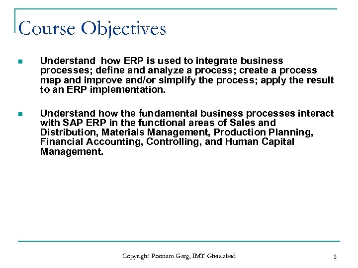 Course Objectives n Understand how ERP is used to integrate business processes; define and