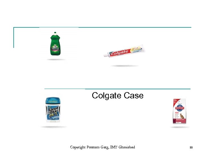 Colgate Case Copyright Poonam Garg, IMT Ghaziabad 88 