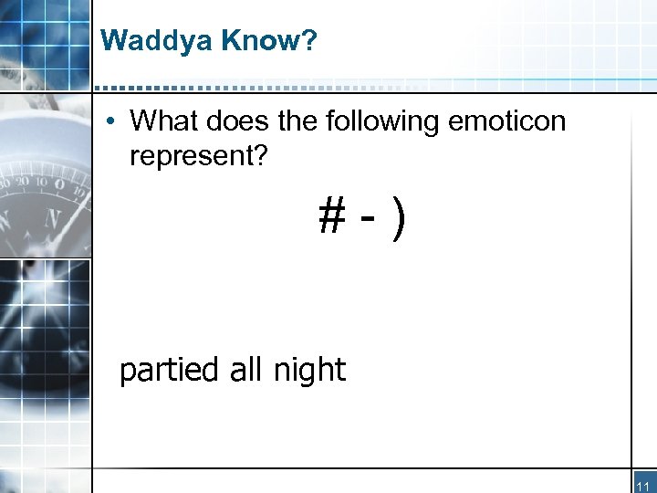 Waddya Know? • What does the following emoticon represent? # - ) partied all
