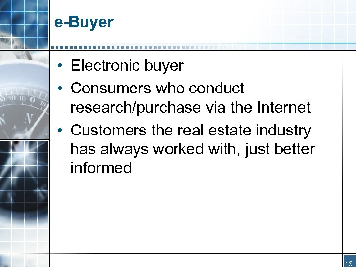e-Buyer • Electronic buyer • Consumers who conduct research/purchase via the Internet • Customers