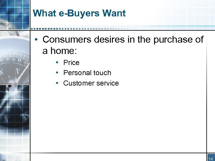 What e-Buyers Want • Consumers desires in the purchase of a home: • Price