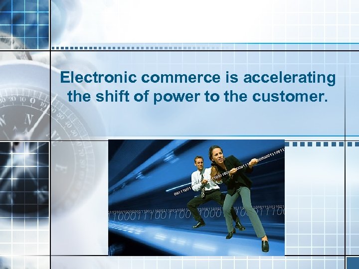 Electronic commerce is accelerating the shift of power to the customer. 