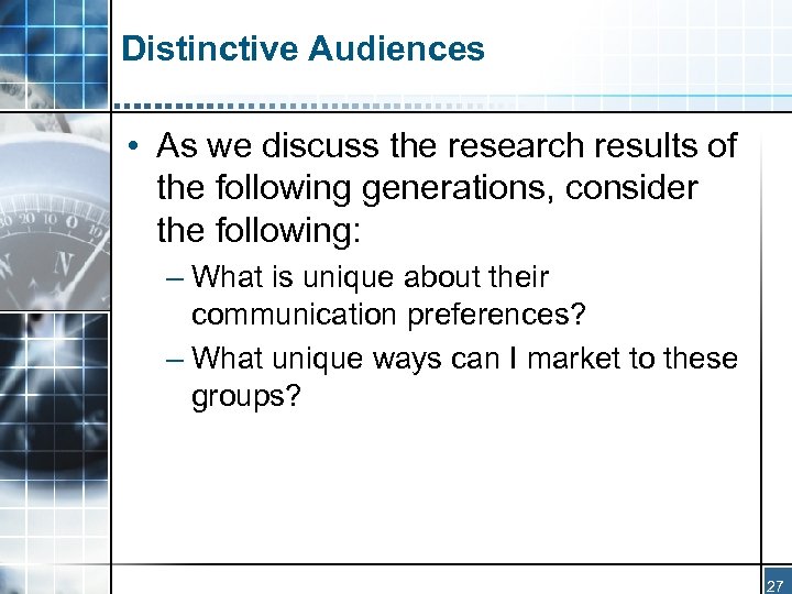 Distinctive Audiences • As we discuss the research results of the following generations, consider