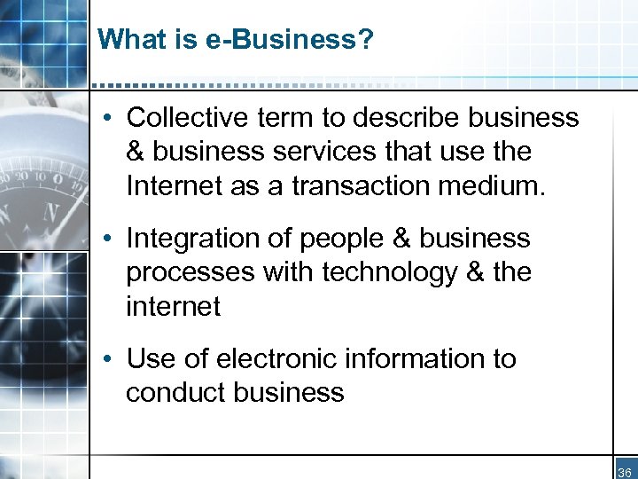 What is e-Business? • Collective term to describe business & business services that use