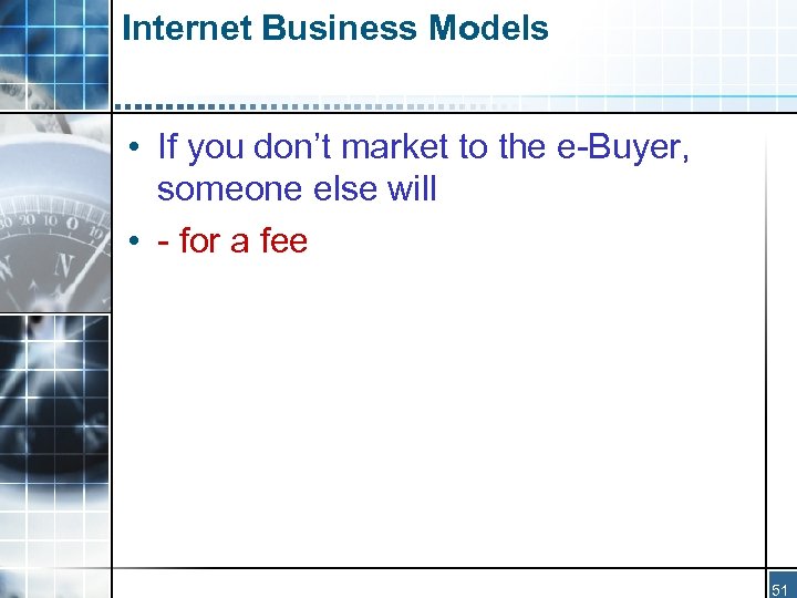 Internet Business Models • If you don’t market to the e-Buyer, someone else will
