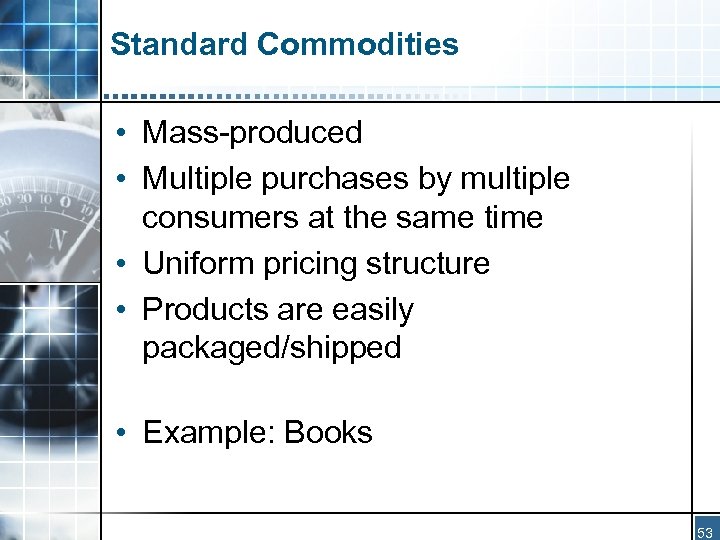 Standard Commodities • Mass-produced • Multiple purchases by multiple consumers at the same time