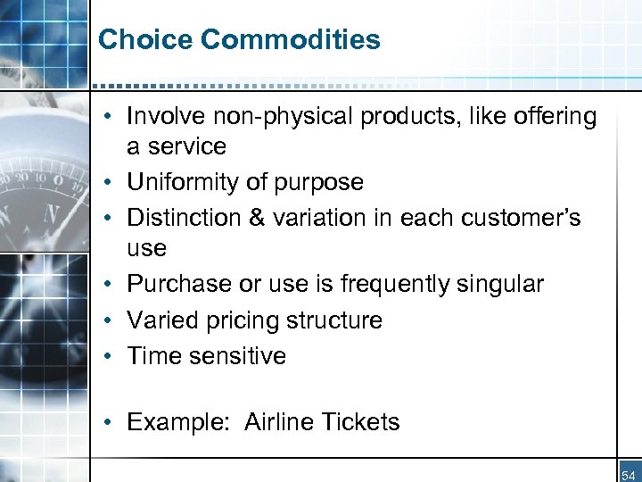 Choice Commodities • Involve non-physical products, like offering a service • Uniformity of purpose