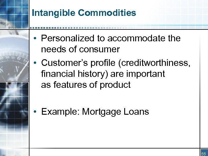 Intangible Commodities • Personalized to accommodate the needs of consumer • Customer’s profile (creditworthiness,