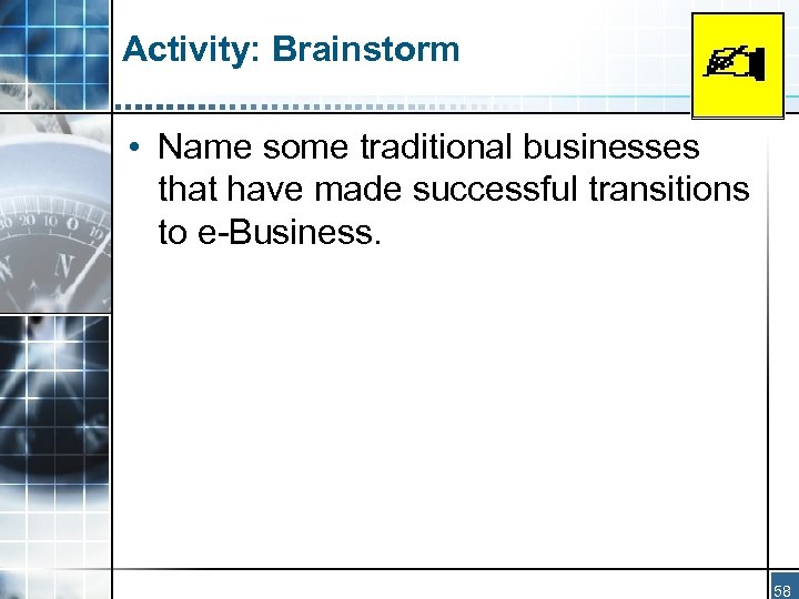 Activity: Brainstorm • Name some traditional businesses that have made successful transitions to e-Business.
