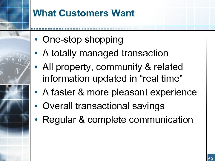 What Customers Want • One-stop shopping • A totally managed transaction • All property,
