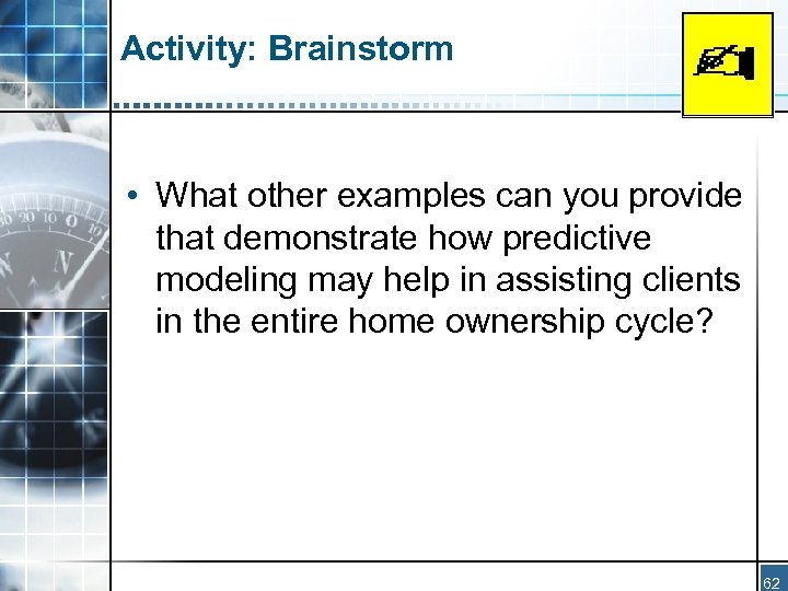 Activity: Brainstorm • What other examples can you provide that demonstrate how predictive modeling