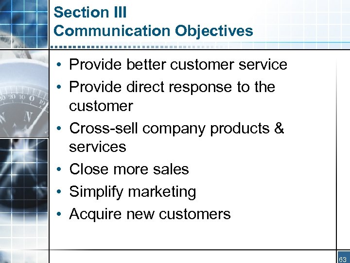 Section III Communication Objectives • Provide better customer service • Provide direct response to