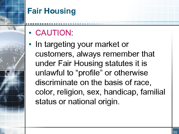 Fair Housing • CAUTION: • In targeting your market or customers, always remember that