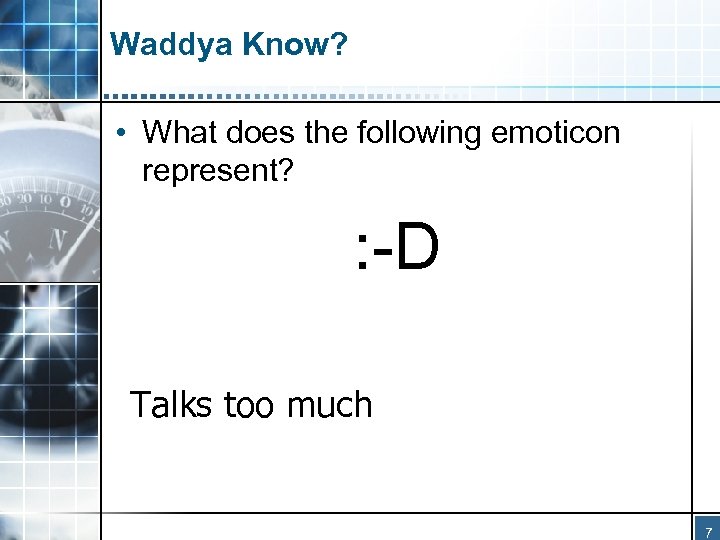 Waddya Know? • What does the following emoticon represent? : -D Talks too much