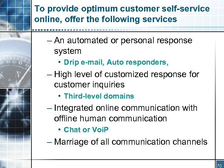 To provide optimum customer self-service online, offer the following services – An automated or