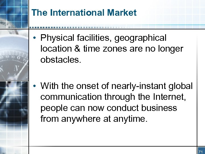 The International Market • Physical facilities, geographical location & time zones are no longer