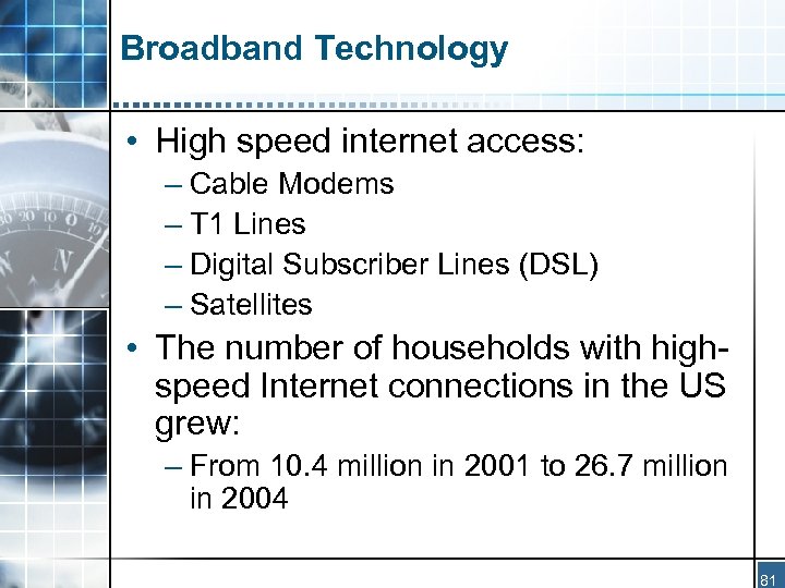 Broadband Technology • High speed internet access: – Cable Modems – T 1 Lines