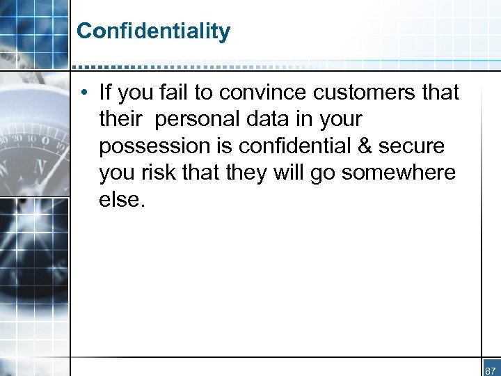 Confidentiality • If you fail to convince customers that their personal data in your