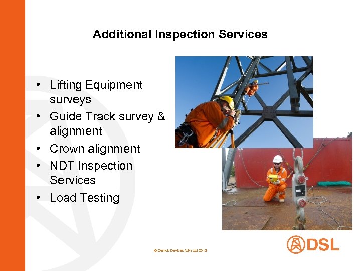 Additional Inspection Services • Lifting Equipment surveys • Guide Track survey & alignment •