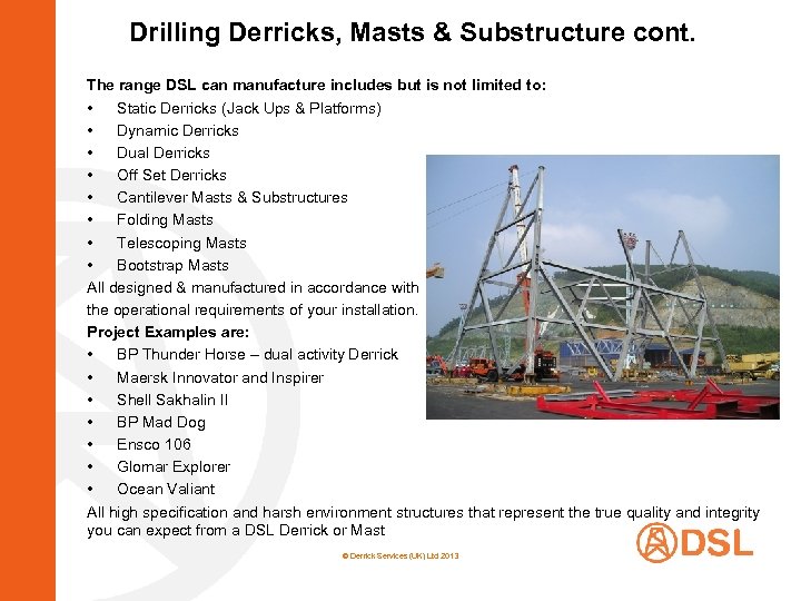 Drilling Derricks, Masts & Substructure cont. The range DSL can manufacture includes but is