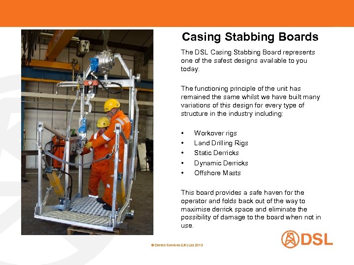 Casing Stabbing Boards The DSL Casing Stabbing Board represents one of the safest designs